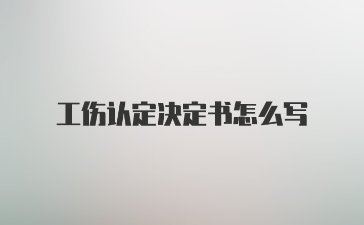 工伤认定决定书怎么写