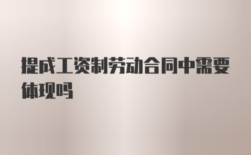 提成工资制劳动合同中需要体现吗