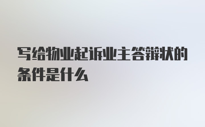 写给物业起诉业主答辩状的条件是什么