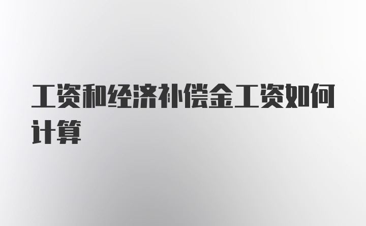 工资和经济补偿金工资如何计算