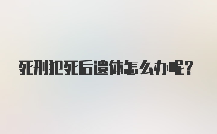 死刑犯死后遗体怎么办呢？