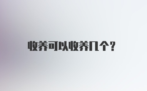 收养可以收养几个？