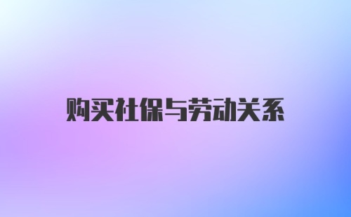 购买社保与劳动关系