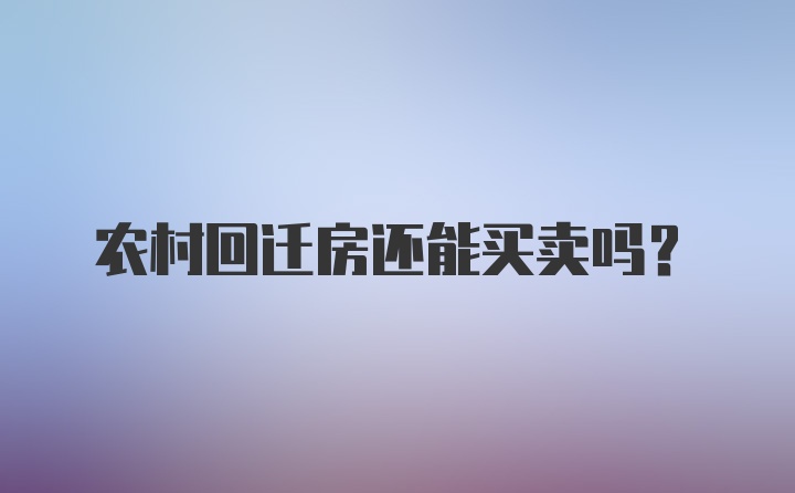 农村回迁房还能买卖吗？