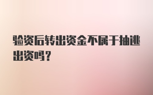 验资后转出资金不属于抽逃出资吗？