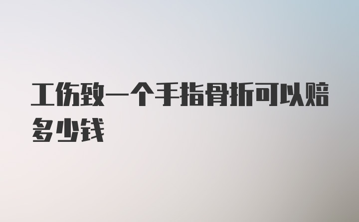 工伤致一个手指骨折可以赔多少钱