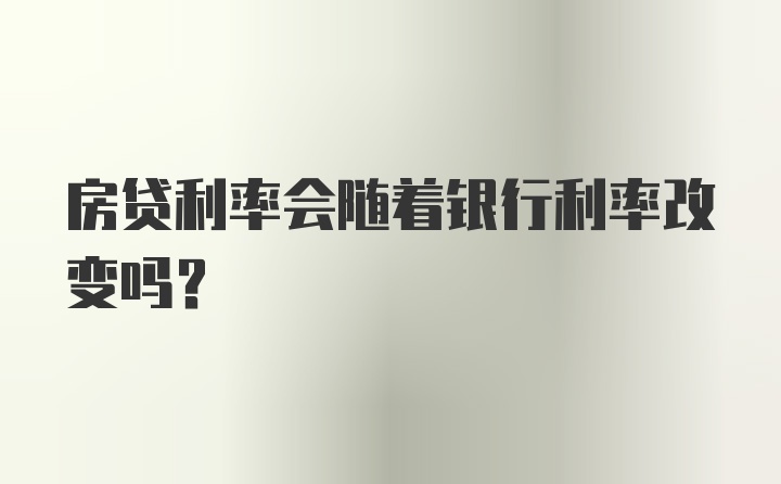 房贷利率会随着银行利率改变吗？