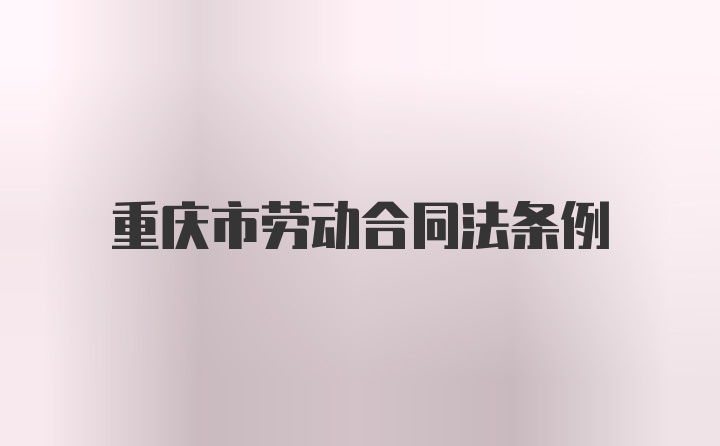 重庆市劳动合同法条例