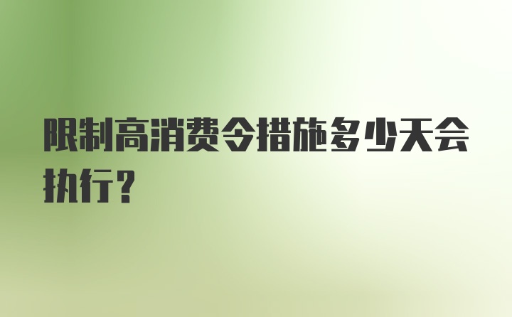 限制高消费令措施多少天会执行？