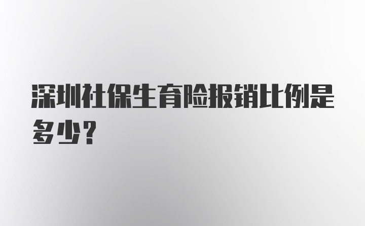 深圳社保生育险报销比例是多少？