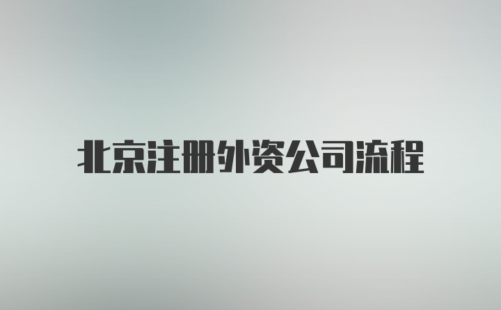 北京注册外资公司流程