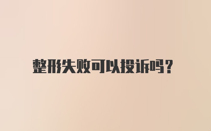 整形失败可以投诉吗？