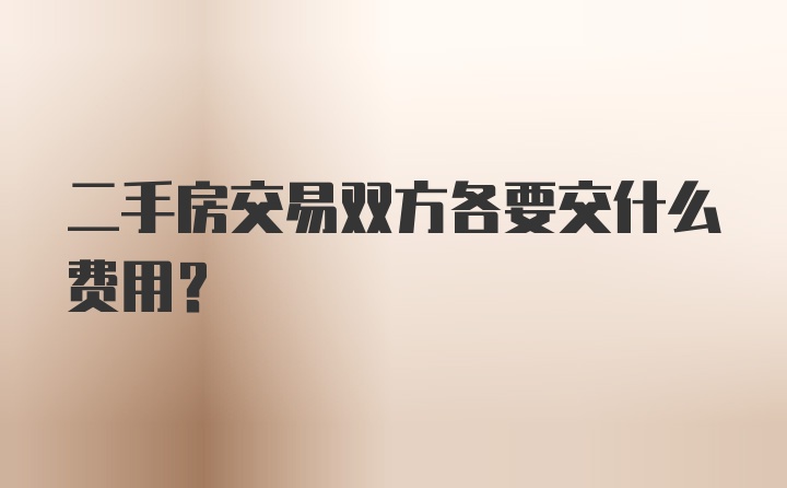 二手房交易双方各要交什么费用？