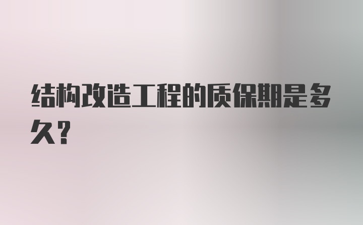 结构改造工程的质保期是多久?