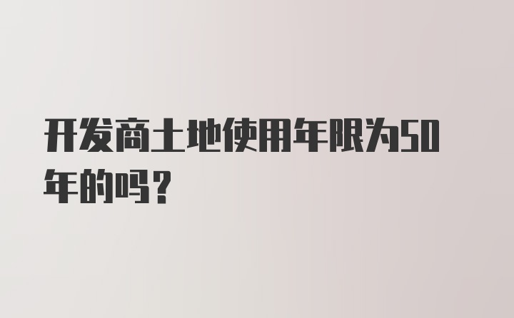 开发商土地使用年限为50年的吗？