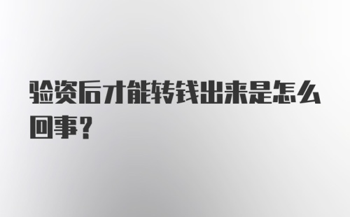 验资后才能转钱出来是怎么回事？