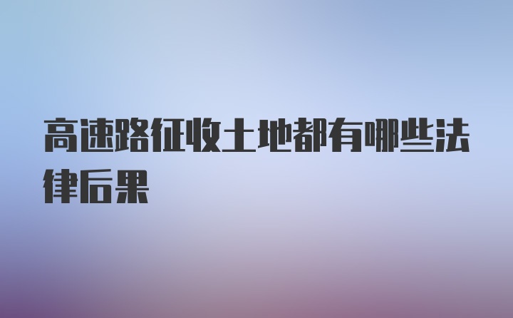 高速路征收土地都有哪些法律后果