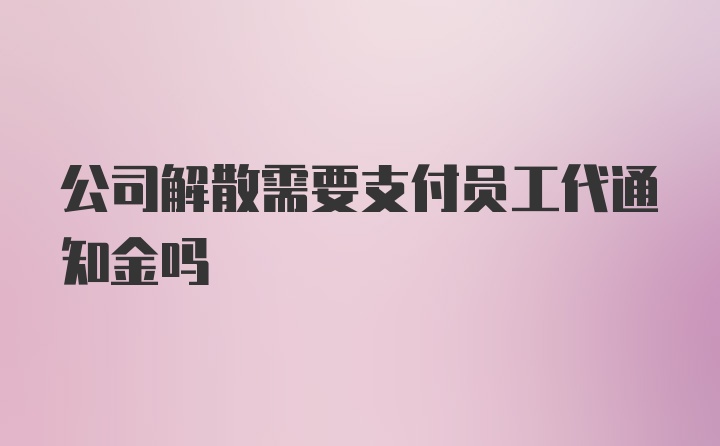 公司解散需要支付员工代通知金吗