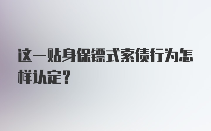 这一贴身保镖式索债行为怎样认定？