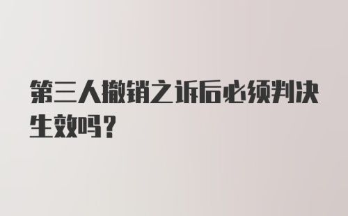 第三人撤销之诉后必须判决生效吗？