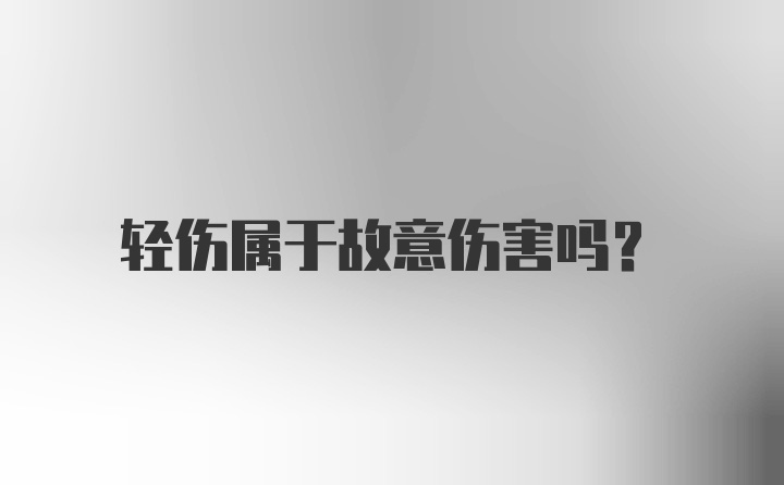 轻伤属于故意伤害吗?