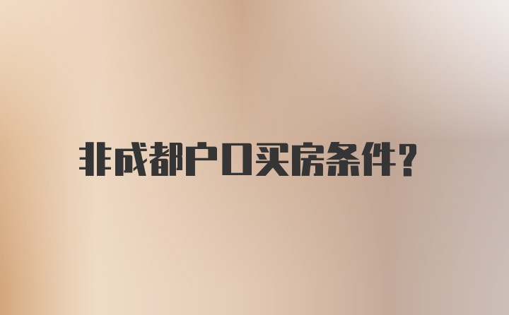 非成都户口买房条件?