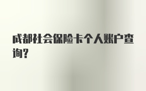 成都社会保险卡个人账户查询？