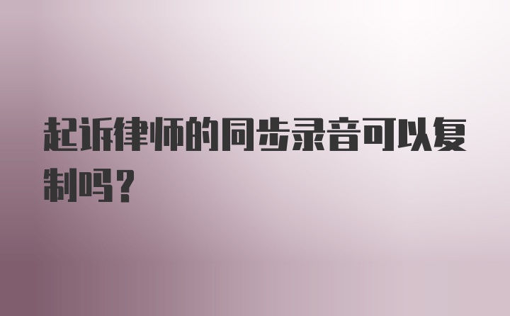 起诉律师的同步录音可以复制吗？