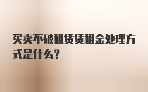 买卖不破租赁赁租金处理方式是什么？