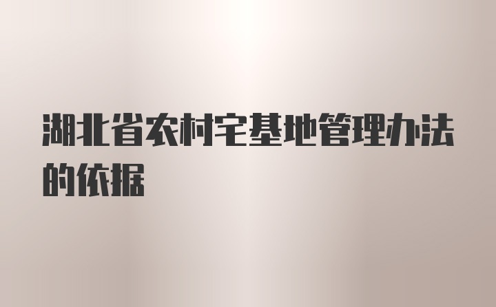 湖北省农村宅基地管理办法的依据