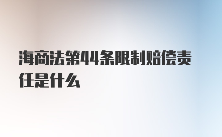 海商法第44条限制赔偿责任是什么