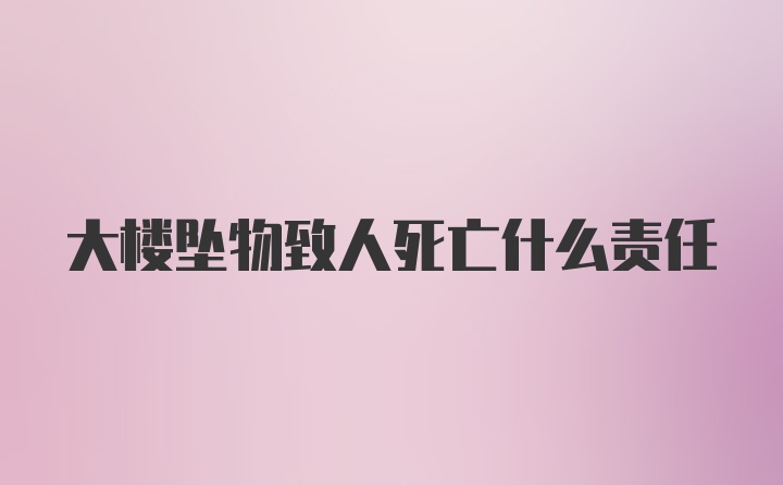 大楼坠物致人死亡什么责任