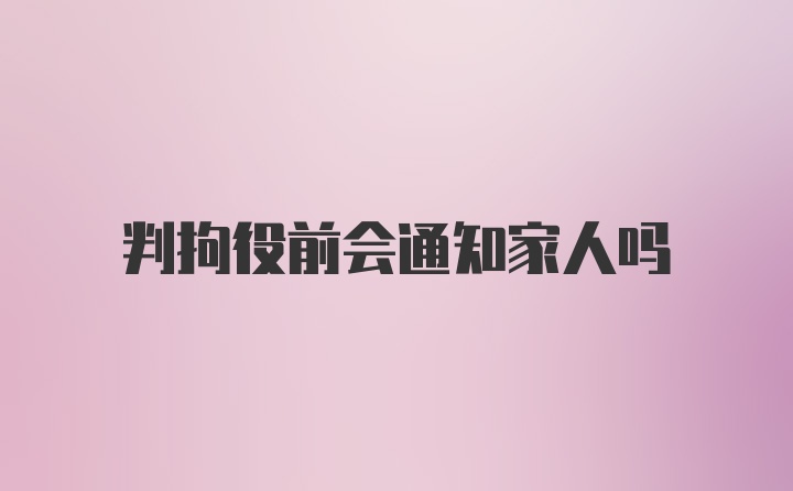 判拘役前会通知家人吗