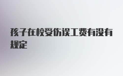 孩子在校受伤误工费有没有规定