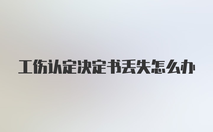 工伤认定决定书丢失怎么办