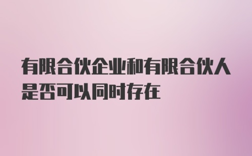 有限合伙企业和有限合伙人是否可以同时存在