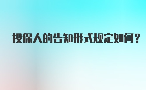 投保人的告知形式规定如何？