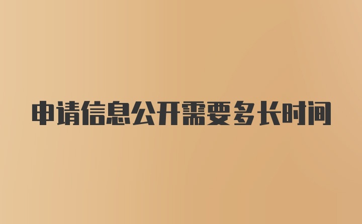 申请信息公开需要多长时间