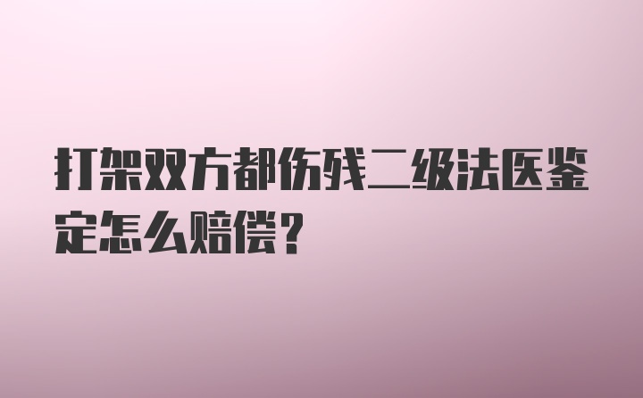 打架双方都伤残二级法医鉴定怎么赔偿？