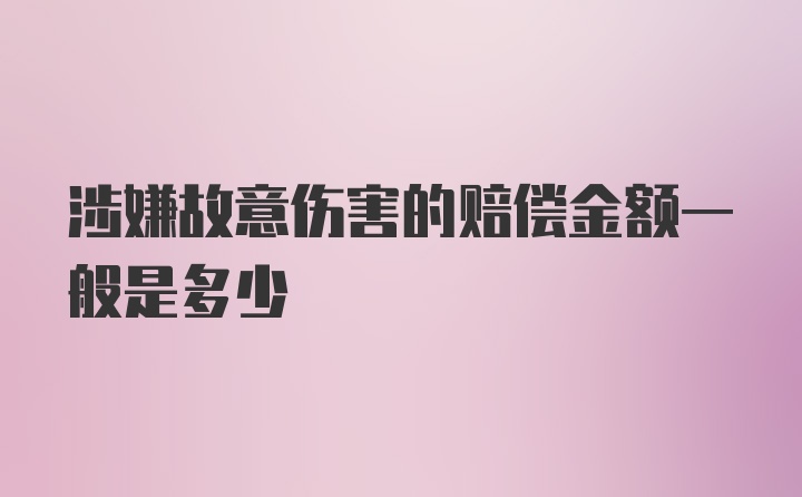 涉嫌故意伤害的赔偿金额一般是多少