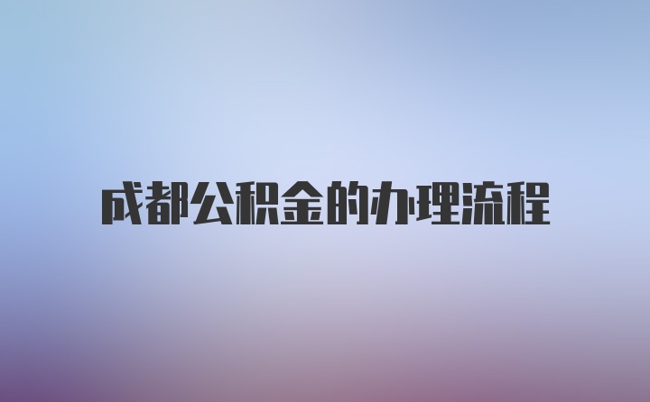 成都公积金的办理流程