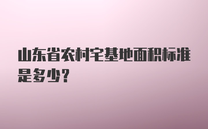 山东省农村宅基地面积标准是多少？