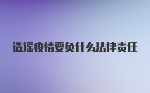 造谣疫情要负什么法律责任