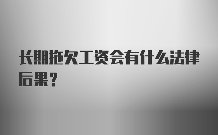 长期拖欠工资会有什么法律后果？