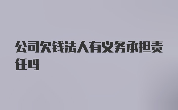 公司欠钱法人有义务承担责任吗