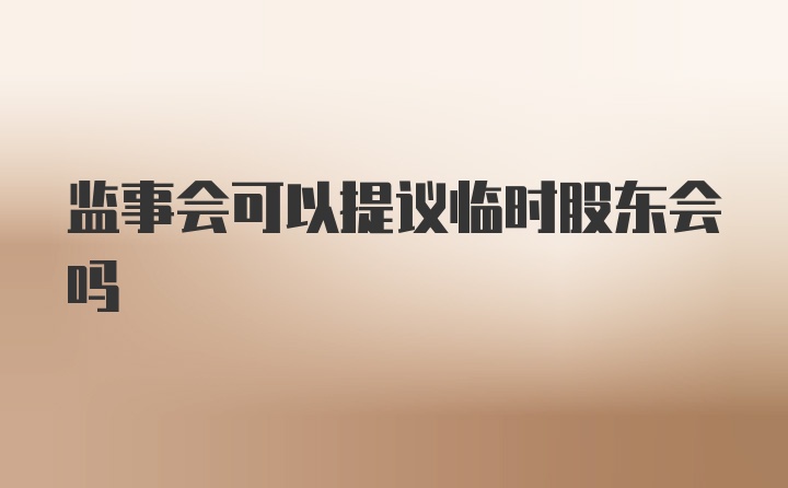 监事会可以提议临时股东会吗