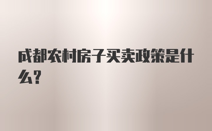 成都农村房子买卖政策是什么？