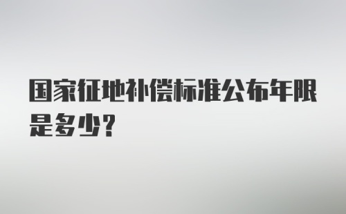 国家征地补偿标准公布年限是多少？