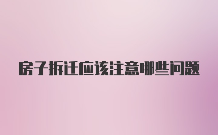 房子拆迁应该注意哪些问题