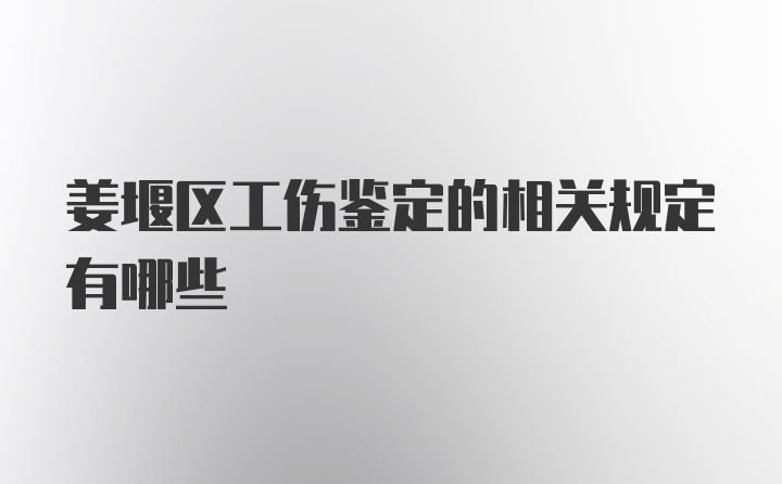 姜堰区工伤鉴定的相关规定有哪些